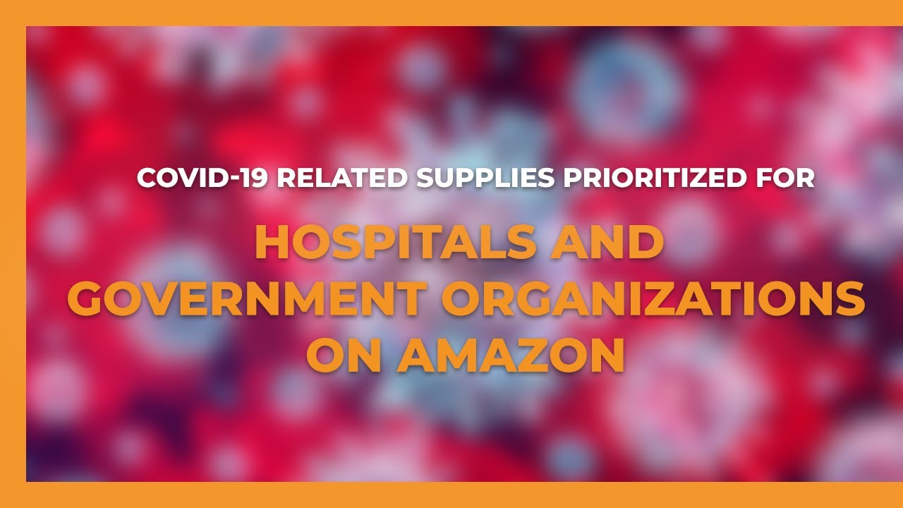 COVID-19 Related Supplies Prioritized for Hospitals & Government Organizations on Amazon