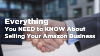 Everything You Need To Know About Selling Your Amazon Business