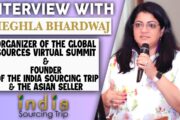 Meet Meghla Bhardwaj Organizer of Global Sources Summit & Founder of India Sourcing Trip