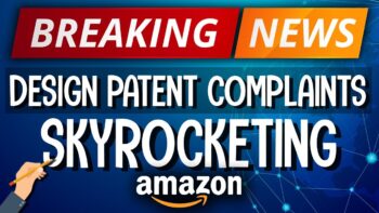 Design Patent Complaints SKYROCKETING on Amazon