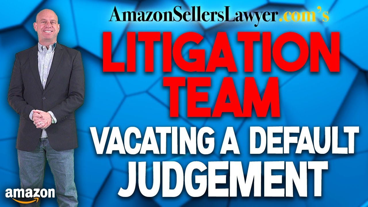 Litigation: How to Vacate Default Judgements Issued Against Amazon Sellers when Faced with Lawsuits